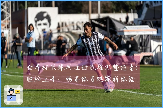 世界杯买球网注册流程完整指南：轻松上手，畅享体育观赛新体验
