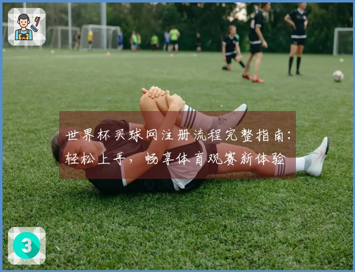 世界杯买球网注册流程完整指南：轻松上手，畅享体育观赛新体验
